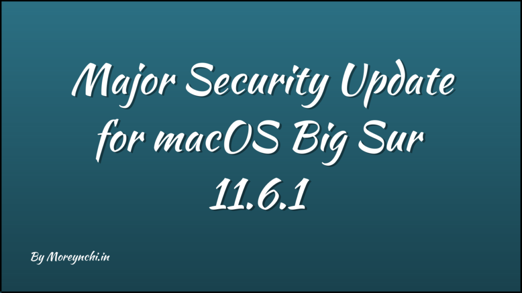macOS Big Sur 11.6.1 : Must Do Update