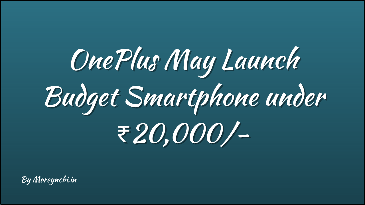 OnePlus May Launch Budget Smartphone under ₹20,000/-